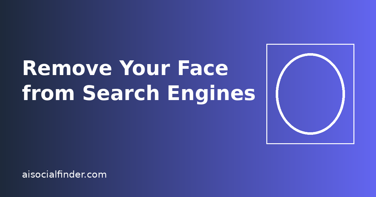Privacy Guide: How to Remove Your Face from Search Engines